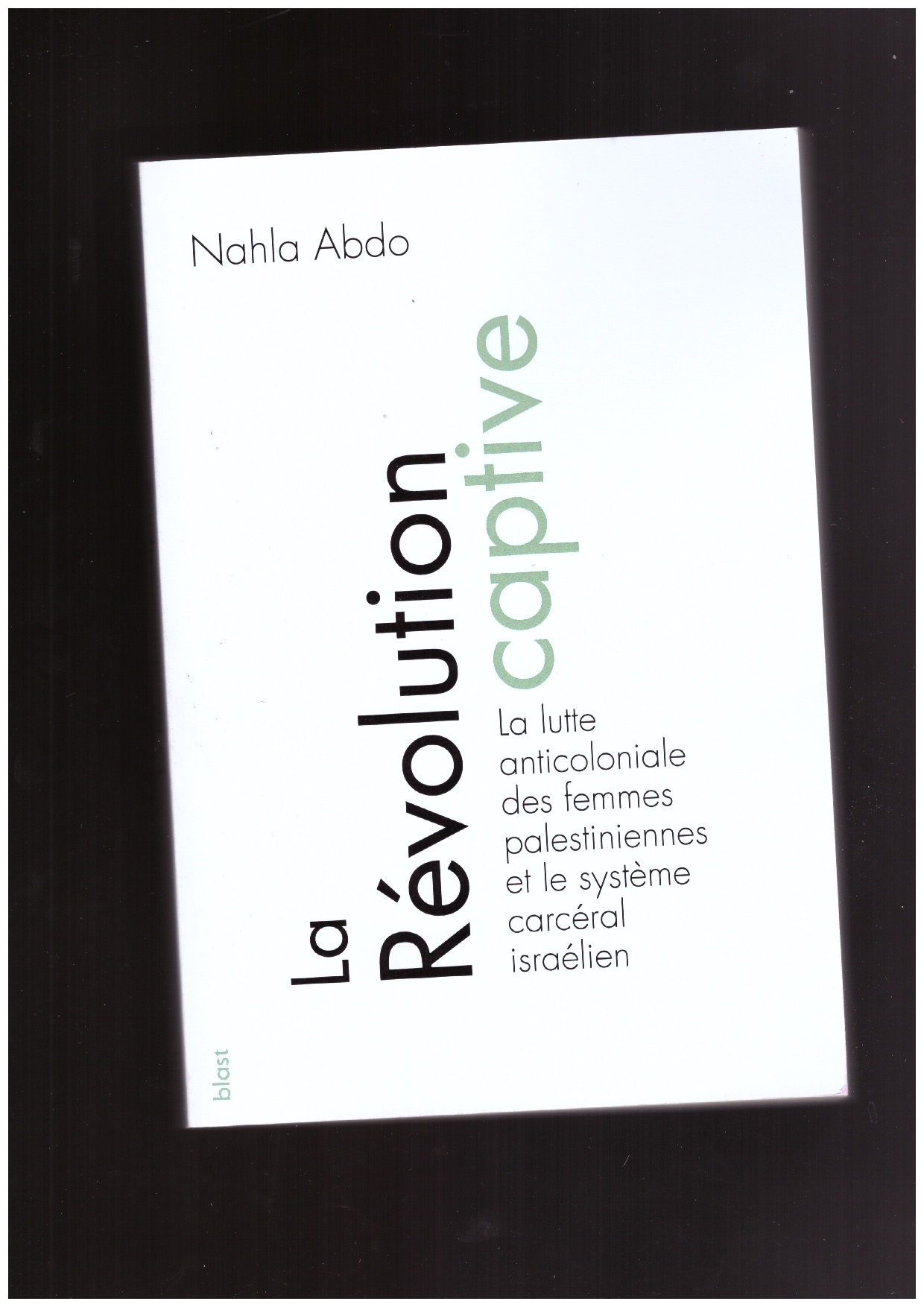 ABDO, Nahla - La Révolution captive. La lutte anticoloniale des femmes palestiniennes et le système carcéral israélien